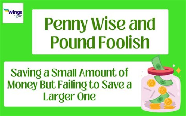 What does penny wise and dollar foolish mean?